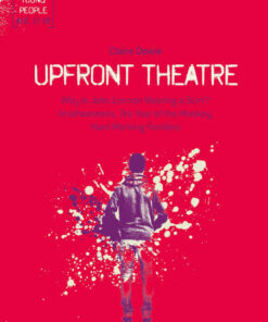 Upfront Theatre: Why Is John Lennon Wearing A Skirt?; Arsehammers; The Year of the Monkey; Hard Working Families eBook