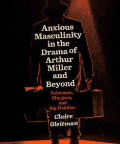 Anxious Masculinity in the Drama of Arthur Miller and Beyond: Salesmen, Sluggers, and Big Daddies, 1st Edition eBook
