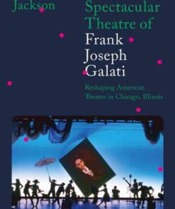 The Spectacular Theatre of Frank Joseph Galati: Reshaping American Theatre in Chicago, Illinois, 1st Edition eBook
