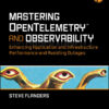 Mastering OpenTelemetry and Observability: Enhancing Application and Infrastructure Performance and Avoiding Outages, 1st Edition eBook