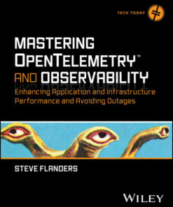 Mastering OpenTelemetry and Observability: Enhancing Application and Infrastructure Performance and Avoiding Outages, 1st Edition eBook