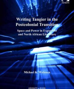 Writing Tangier in the Postcolonial Transition: Space and Power in Expatriate and North African Literature eBook