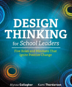 Design Thinking for School Leaders: Five Roles and Mindsets That Ignite Positive Change eBook