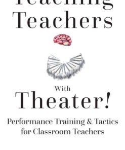Teaching Teachers With Theater!: Performance Training & Tactics for Classroom Teachers, 1st Edition eBook