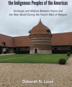 Seeing and Knowing the Indigenous Peoples of the Americas: Exchange and Alliance Between France and the New World During the French Wars of Religion, 1st Edition eBook