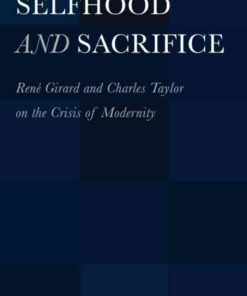 Selfhood and Sacrifice: RenÃ© Girard and Charles Taylor on the Crisis of Modernity, 1st Edition eBook