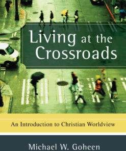Living at the Crossroads: An Introduction to Christian Worldview eBook