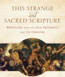 This Strange and Sacred Scripture: Wrestling with the Old Testament and Its Oddities eBook