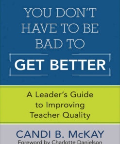 You Don′t Have to Be Bad to Get Better: A Leader′s Guide to Improving Teacher Quality, 1st Edition eBook