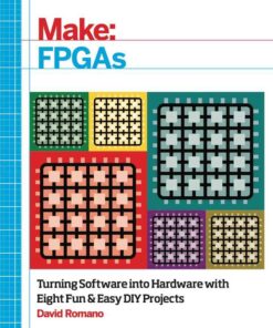 Make: FPGAs: Turning Software into Hardware with Eight Fun and Easy DIY Projects, 1st Edition eBook