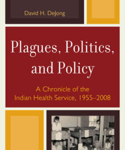 Plagues, Politics, and Policy: A Chronicle of the Indian Health Service, 1955-2008 eBook
