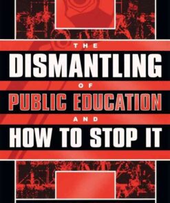 The Dismantling of Public Education and How to Stop It eBook