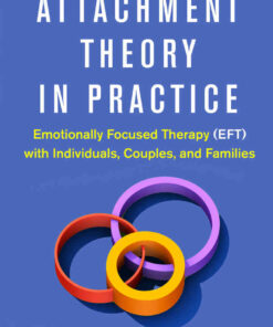 Attachment Theory in Practice: Emotionally Focused Therapy (EFT) with Individuals, Couples, and Families eBook