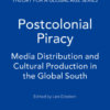 Postcolonial Piracy: Media Distribution and Cultural Production in the Global South, 1st Edition eBook