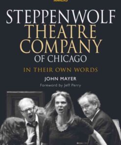 Steppenwolf Theatre Company of Chicago: In Their Own Words, 1st Edition eBook