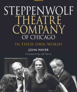 Steppenwolf Theatre Company of Chicago: In Their Own Words, 1st Edition eBook