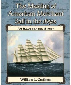The Masting of American Merchant Sail in the 1850s: An Illustrated Study eBook