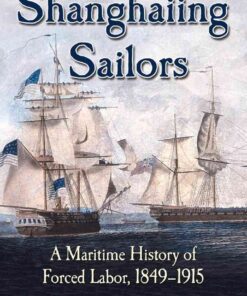 Shanghaiing Sailors: A Maritime History of Forced Labor, 1849-1915 eBook