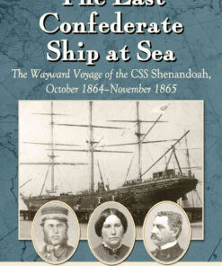 The Last Confederate Ship at Sea: The Wayward Voyage of the CSS Shenandoah, October 1864-November 1865 eBook