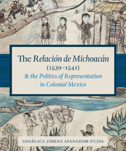 The Relación de Michoacán (1539-1541) and the Politics of Representation in Colonial Mexico eBook