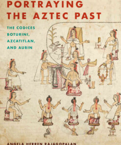 Portraying the Aztec Past: The Codices Boturini, Azcatitlan, and Aubin eBook