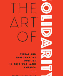 The Art of Solidarity: Visual and Performative Politics in Cold War Latin America eBook