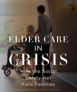 Elder Care in Crisis: How the Social Safety Net Fails Families eBook