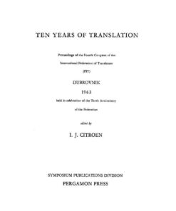 Ten Years of Translation Proceedings of the Fourth Congress of the International Federation of Translators (FIT), Dubrovnik, 1963, Held in Celebration of the Tenth: Anniversary of the Federation eBook