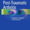 Post-Traumatic Arthritis: Pathogenesis, Diagnosis and Management eBook