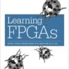 Learning FPGAs: Digital Design for Beginners with Mojo and Lucid HDL, 1st Edition eBook