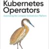 Kubernetes Operators: Automating the Container Orchestration Platform, 1st Edition eBook