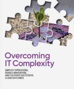 Overcoming IT Complexity: Simplify Operations, Enable Innovation, and Cultivate Successful Cloud Outcomes, 1st Edition eBook