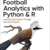 Football Analytics with Python & R: Learning Data Science Through the Lens of Sports, 1st Edition eBook