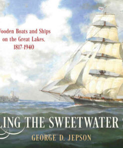 Sailing the Sweetwater Seas: Wooden Boats and Ships on the Great Lakes, 1817–1940 eBook
