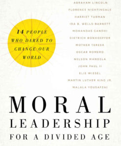 Moral Leadership for a Divided Age: Fourteen People Who Dared to Change Our World eBook