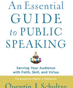 An Essential Guide to Public Speaking: Serving Your Audience with Faith, Skill, and Virtue, 2nd Edition eBook