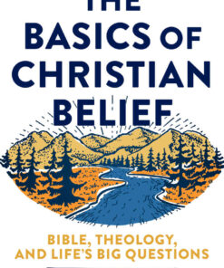 The Basics of Christian Belief: Bible, Theology, and Life's Big Questions eBook
