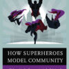 How Superheroes Model Community: Philosophically, Communicatively, Relationally eBook