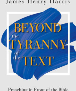 Beyond the Tyranny of the Text: Preaching in Front of the Bible to Create a New World eBook