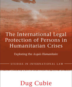 The International Legal Protection of Persons in Humanitarian Crises: Exploring the Acquis Humanitaire, 1st Edition eBook