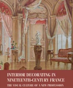 Interior decorating in nineteenth-century France: The visual culture of a new profession eBook