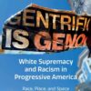 White Supremacy and Racism in Progressive America: Race, Place, and Space, 1st Edition eBook
