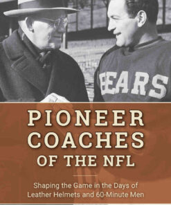 Pioneer Coaches of the NFL: Shaping the Game in the Days of Leather Helmets and 60-Minute Men eBook
