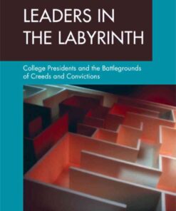 Leaders in the Labyrinth: College Presidents and the Battlegrounds of Creeds and Convictions eBook