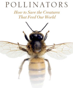 Protecting Pollinators: How to Save the Creatures that Feed Our World eBook