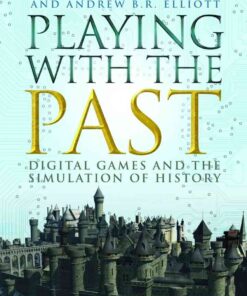 Playing with the Past: Digital Games and the Simulation of History, 1st Edition eBook