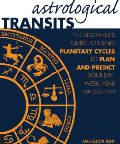 Astrological Transits: The Beginner's Guide to Using Planetary Cycles to Plan and Predict Your Day, Week, Year (or Destiny) eBook