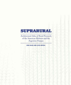 Suprarural Architecture: Architectural Atlas of Rural Protocols in the American Midwest and the Argentine Pampas eBook