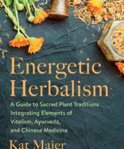 Energetic Herbalism: A Guide to Sacred Plant Traditions Integrating Elements of Vitalism, Ayurveda, and Chinese Medicine eBook