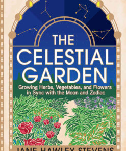 The Celestial Garden: Growing Herbs, Vegetables, and Flowers in Sync with the Moon and Zodiac, 1st Edition eBook